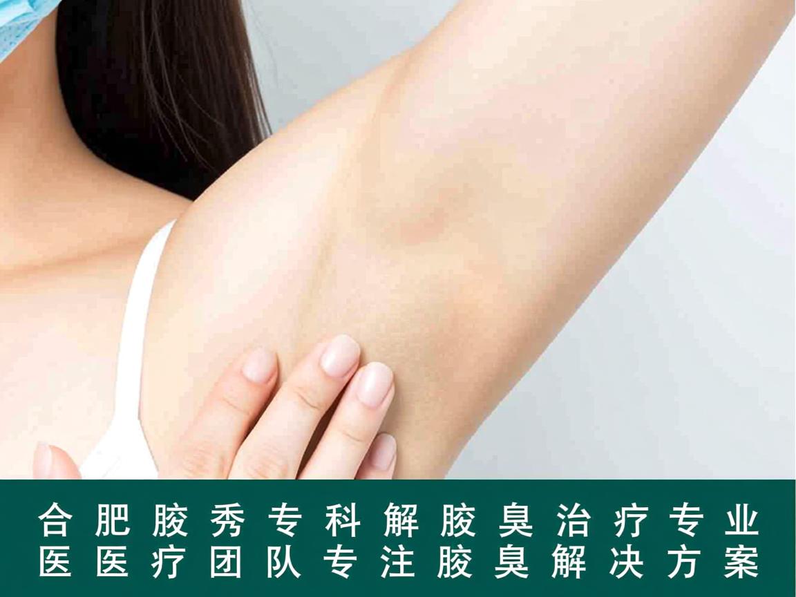 合肥腋秀专科解析腋臭治疗,专业医疗团队专注腋臭解决方案 合肥腋秀专科解析腋臭治疗,专业医疗团队专注腋臭解决方案