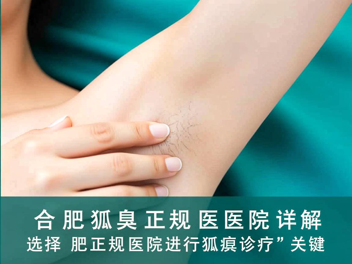 合肥狐臭正规医院详解，选择合肥正规医院进行狐臭诊疗的关键