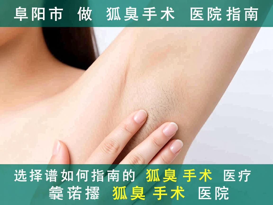 阜阳市做狐臭手术医院指南,如何选择靠谱的狐臭手术医院 阜阳市做狐臭手术医院指南,如何选择靠谱的狐臭手术医院