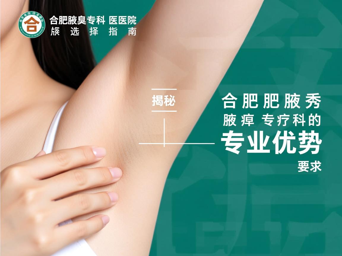 合肥腋臭专科医院选择指南，揭秘合肥腋秀腋臭专科的专业优势