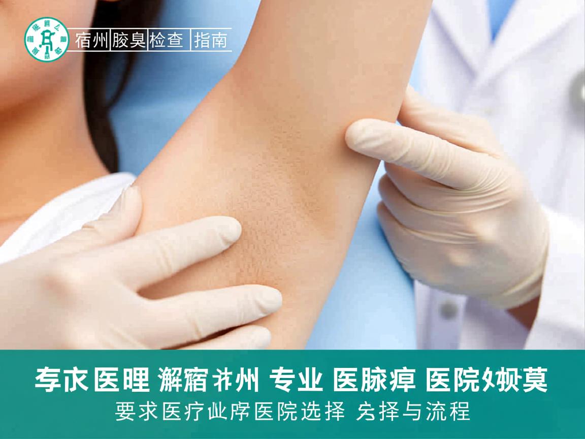 宿州腋臭检查指南，详解宿州专业腋臭医院的选择与流程