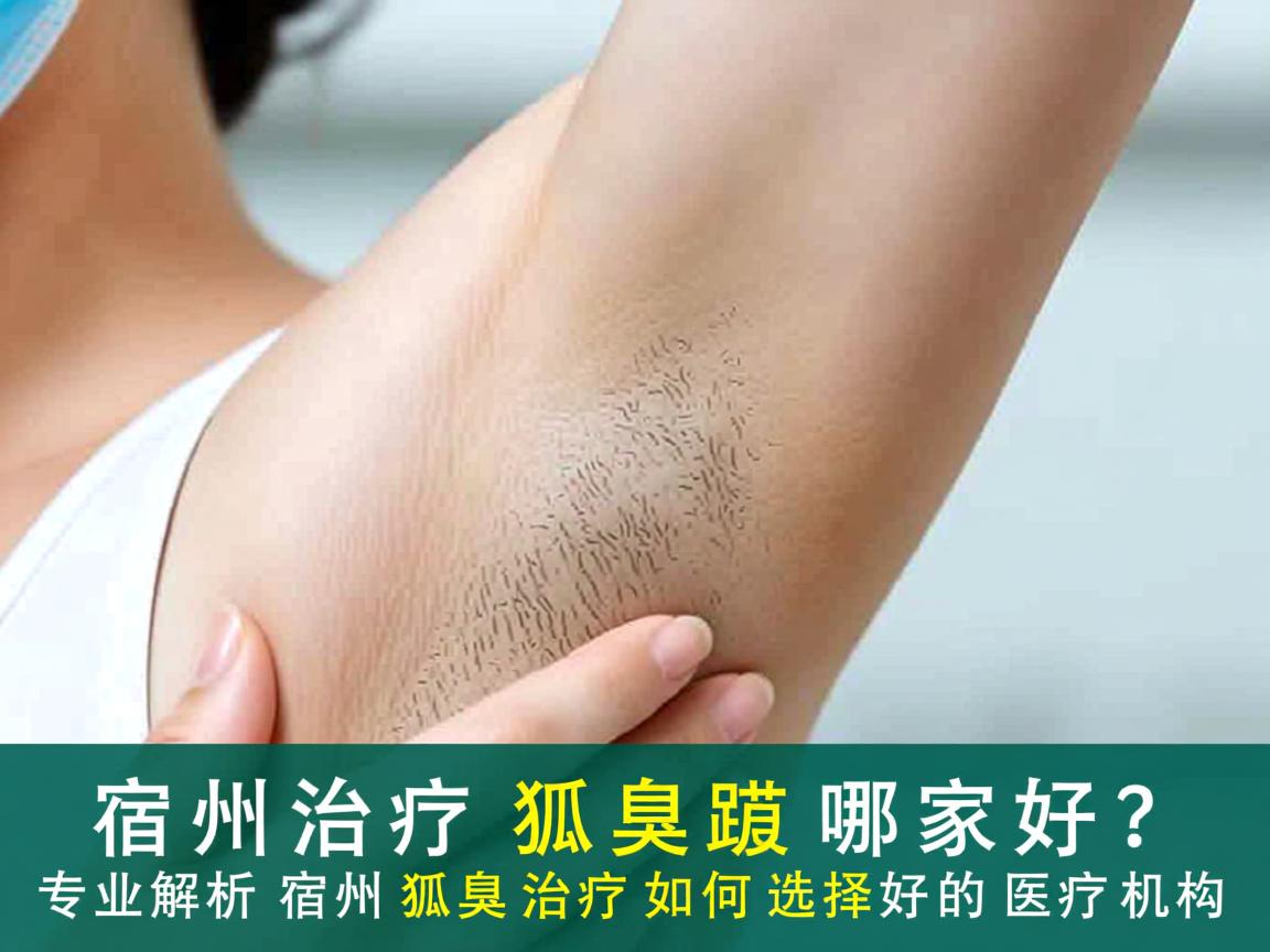 宿州治疗狐臭哪家好？专业解析宿州狐臭治疗如何选择好的医疗机构