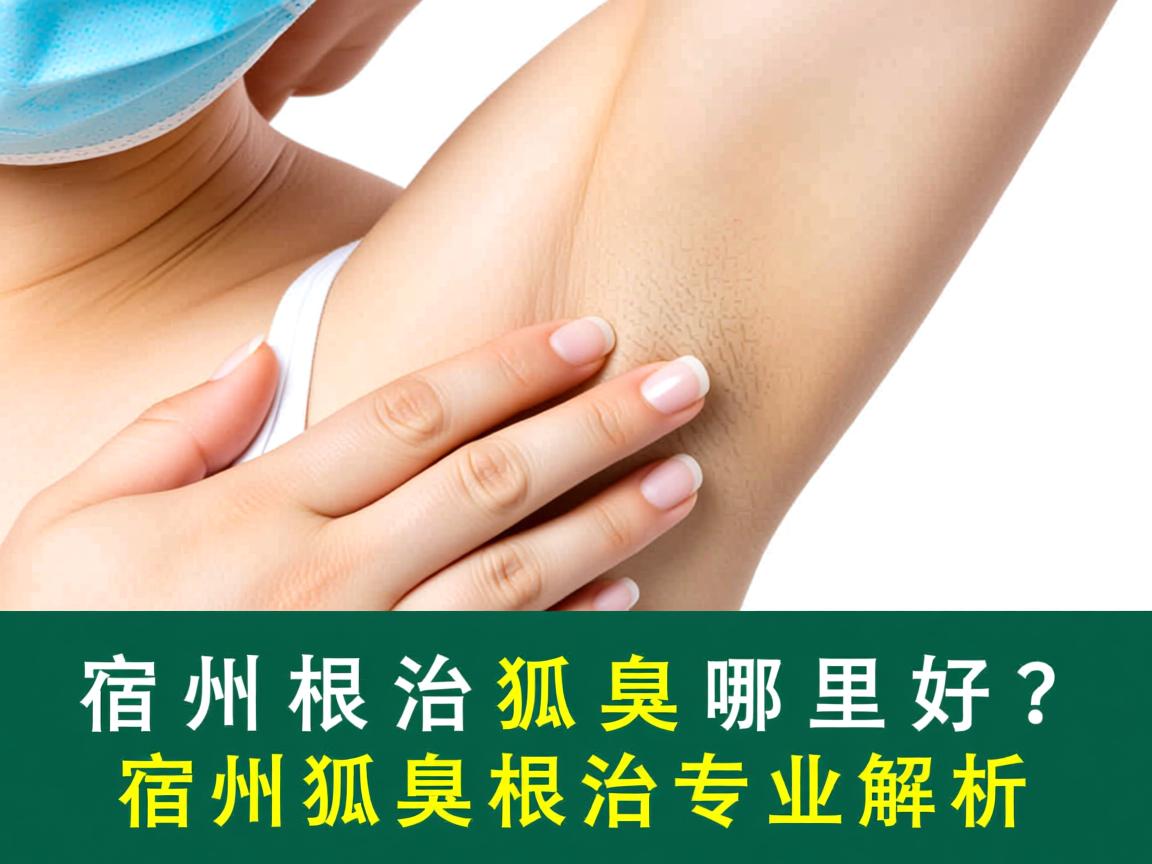 宿州根治狐臭哪里好？宿州狐臭根治专业解析