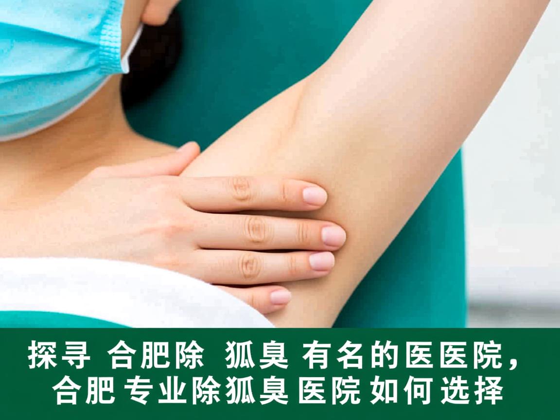 探寻合肥除狐臭有名的医院，合肥专业除狐臭医院如何选择
