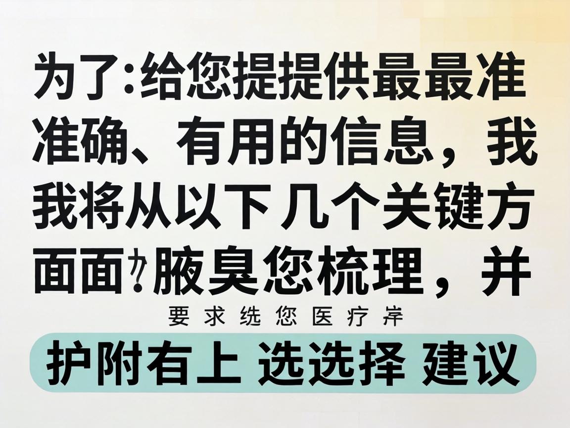 为了给您提供最准确、有用的信息,我将从以下几个关键方面为您梳理,并附上选择建议 为了给您提供最准确、有用的信息,我将从以下几个关键方面为您梳理,并附上选择建议