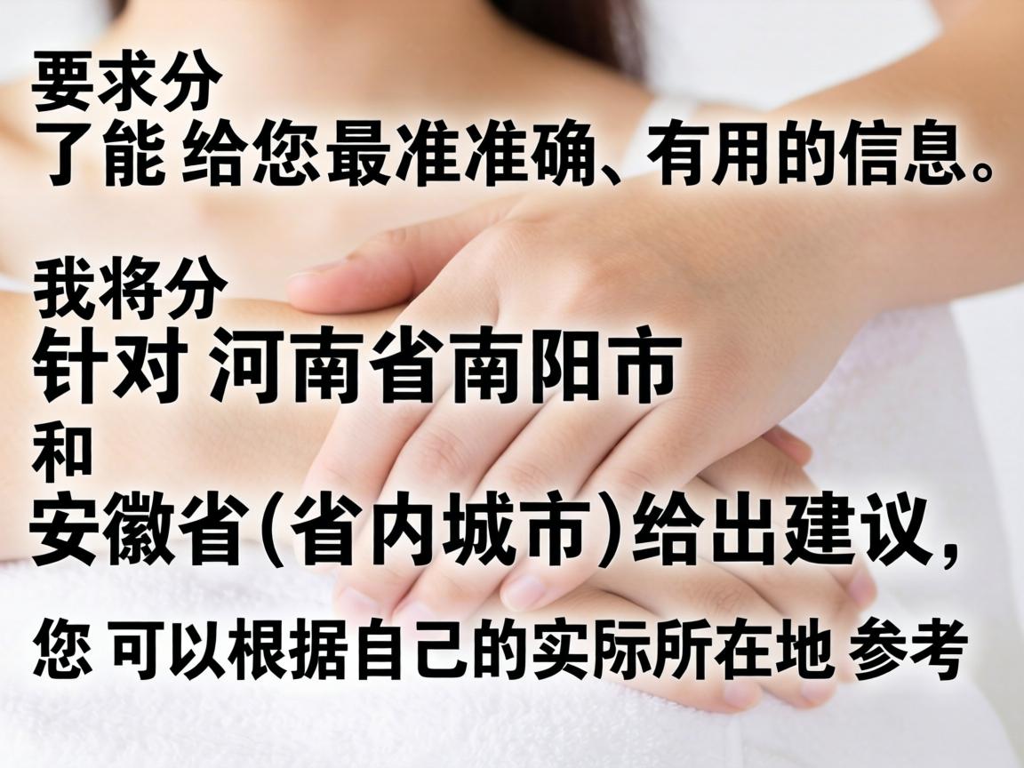 为了能给您最准确、有用的信息，我将分别针对河南省南阳市和安徽省（省内城市）给出建议，您可以根据自己的实际所在地参考