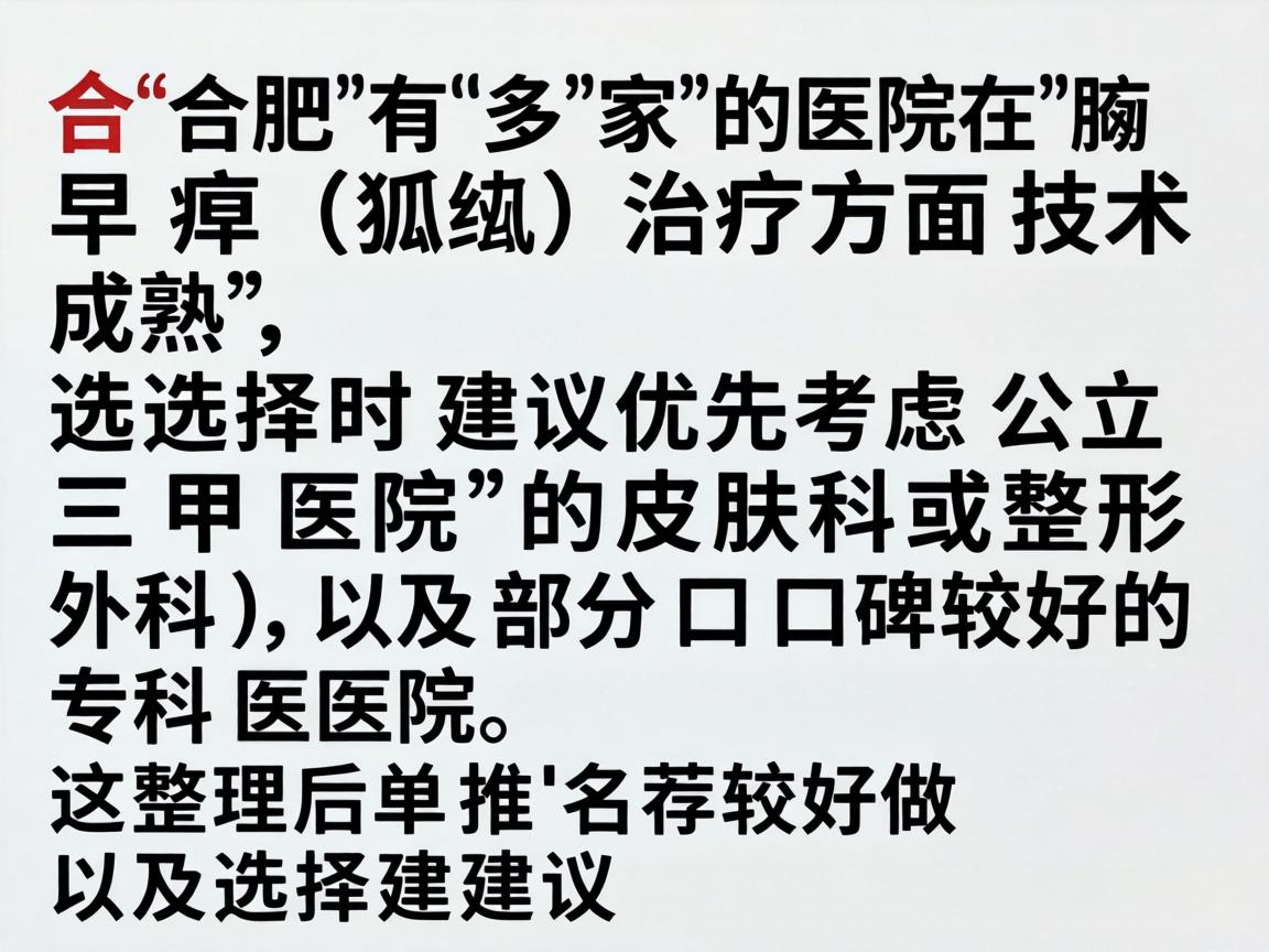 合肥有多家医院在腋臭（狐臭）治疗方面技术成熟，选择时建议优先考虑公立三甲医院的皮肤科或整形外科，以及部分口碑较好的专科医院。以下是整理后的推荐名单及选择建议