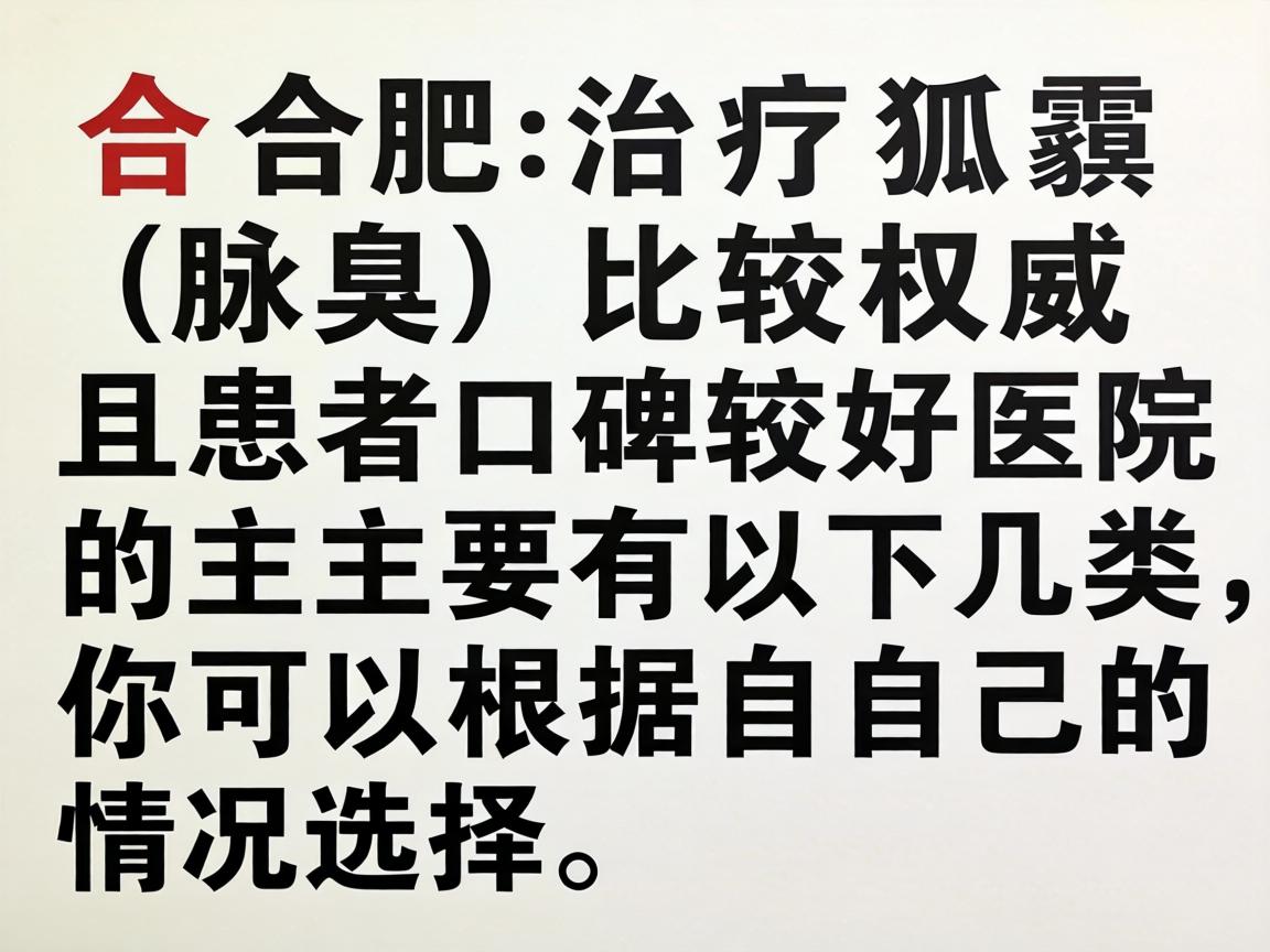 在合肥，治疗狐臭（腋臭）比较权威且患者口碑较好的医院主要有以下几类，你可以根据自己的情况选择