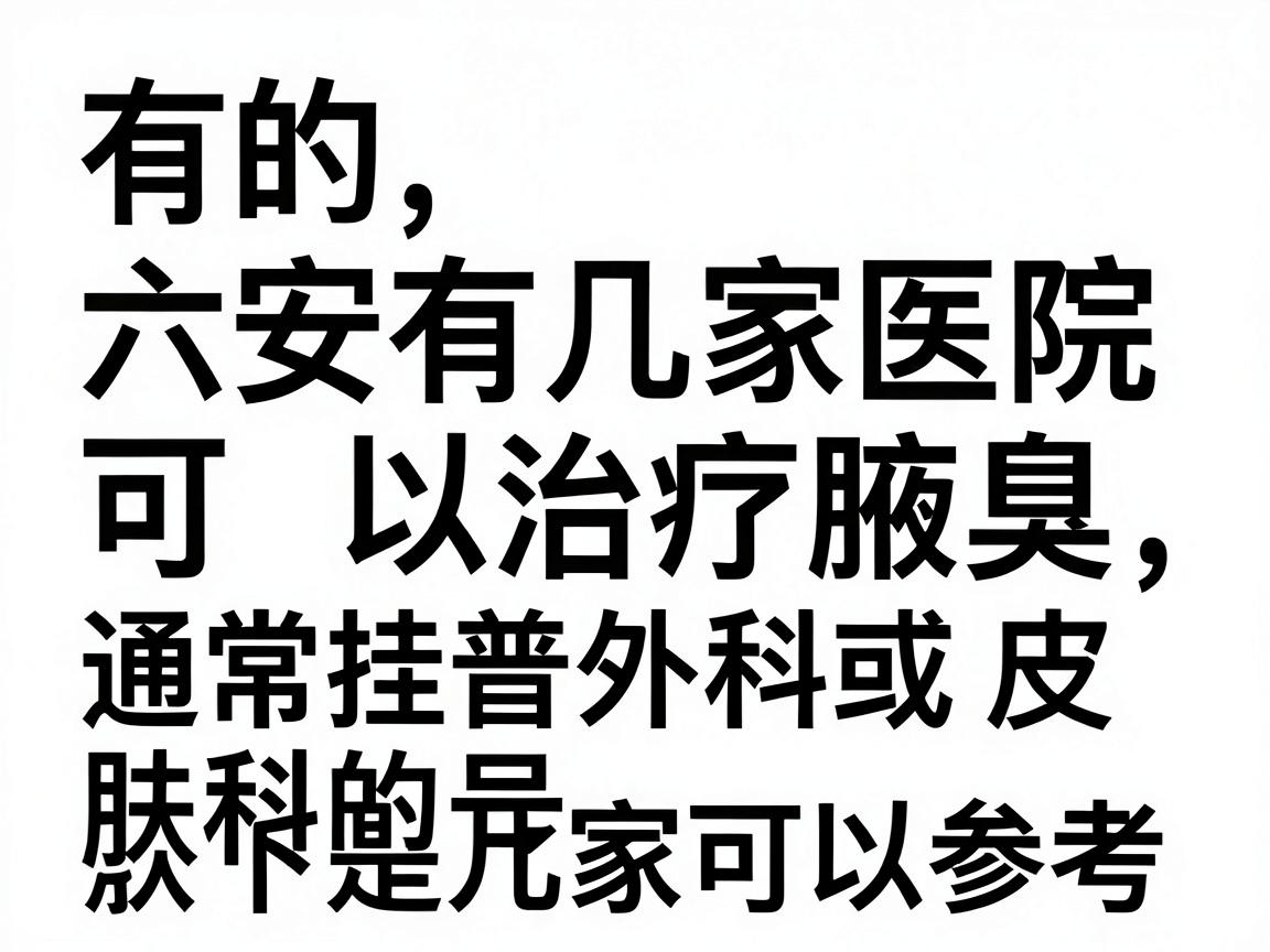 有的，六安有几家医院可以治疗腋臭，通常挂普外科或皮肤科的号。以下是几家可以参考的医院