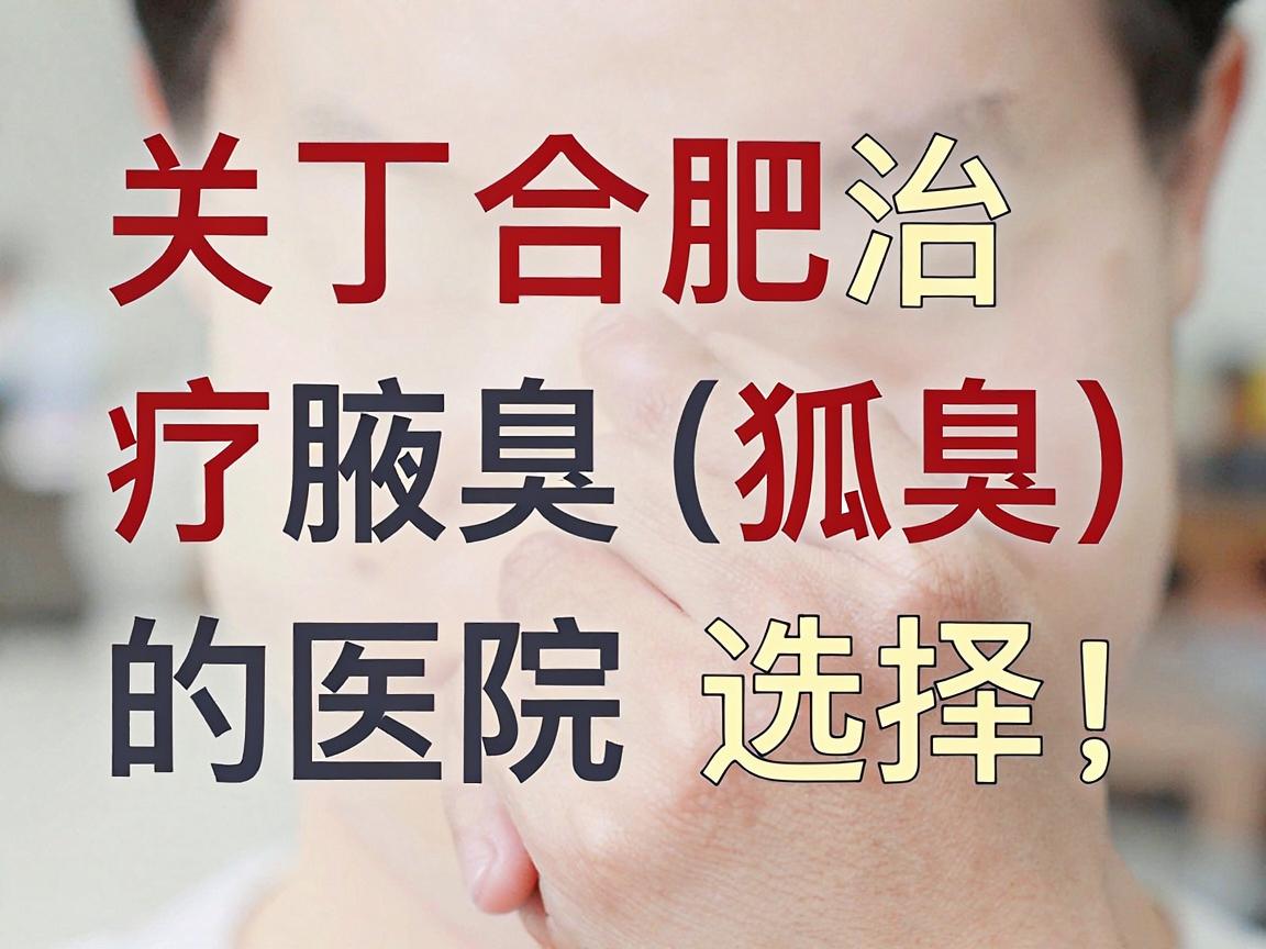 关于合肥治疗腋臭（狐臭）的医院选择，作为AI助手，我无法直接进行医疗推荐或提供主观评价，但可以为你提供一个客观的筛选思路和实用建议，帮助你找到正规、合适的医疗机构