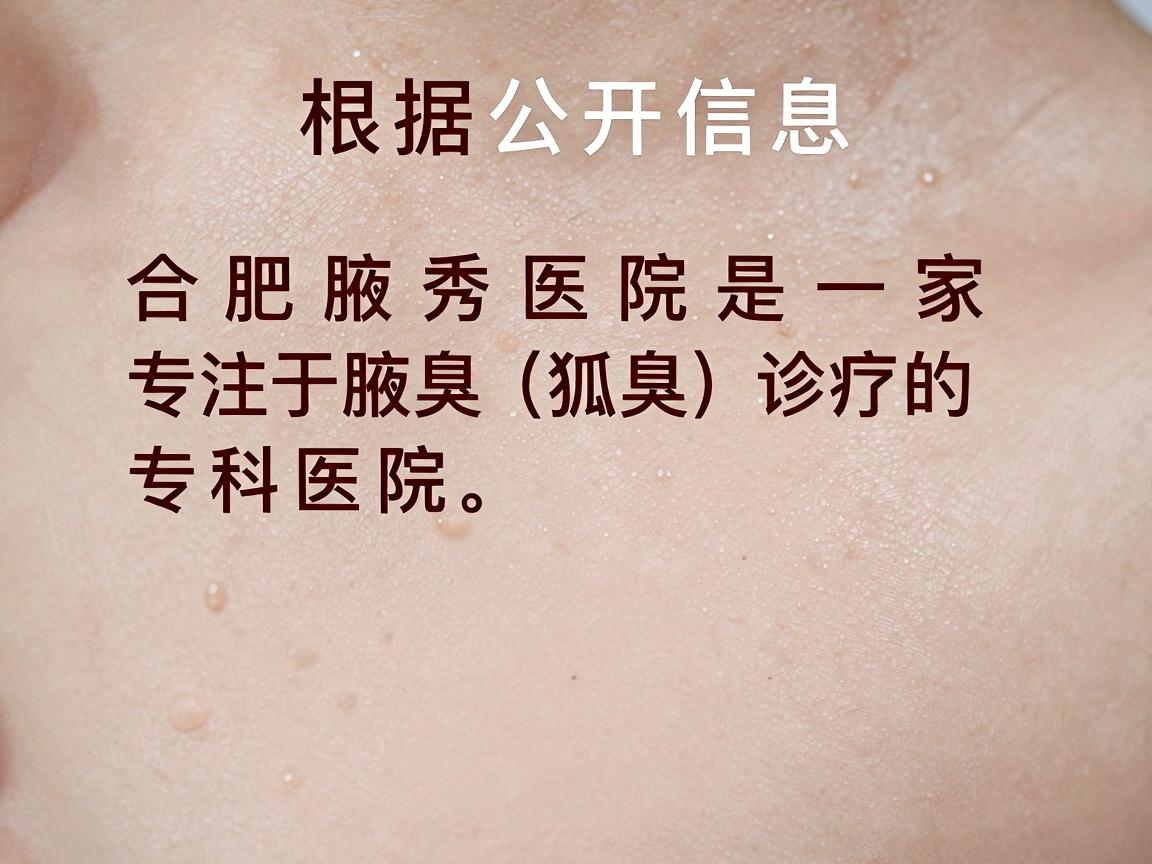 根据公开信息，合肥腋秀医院是一家专注于腋臭（狐臭）诊疗的专科医院。以下是其基本联系方式及地址信息（建议前往前通过官方渠道核实，避免信息变更）
