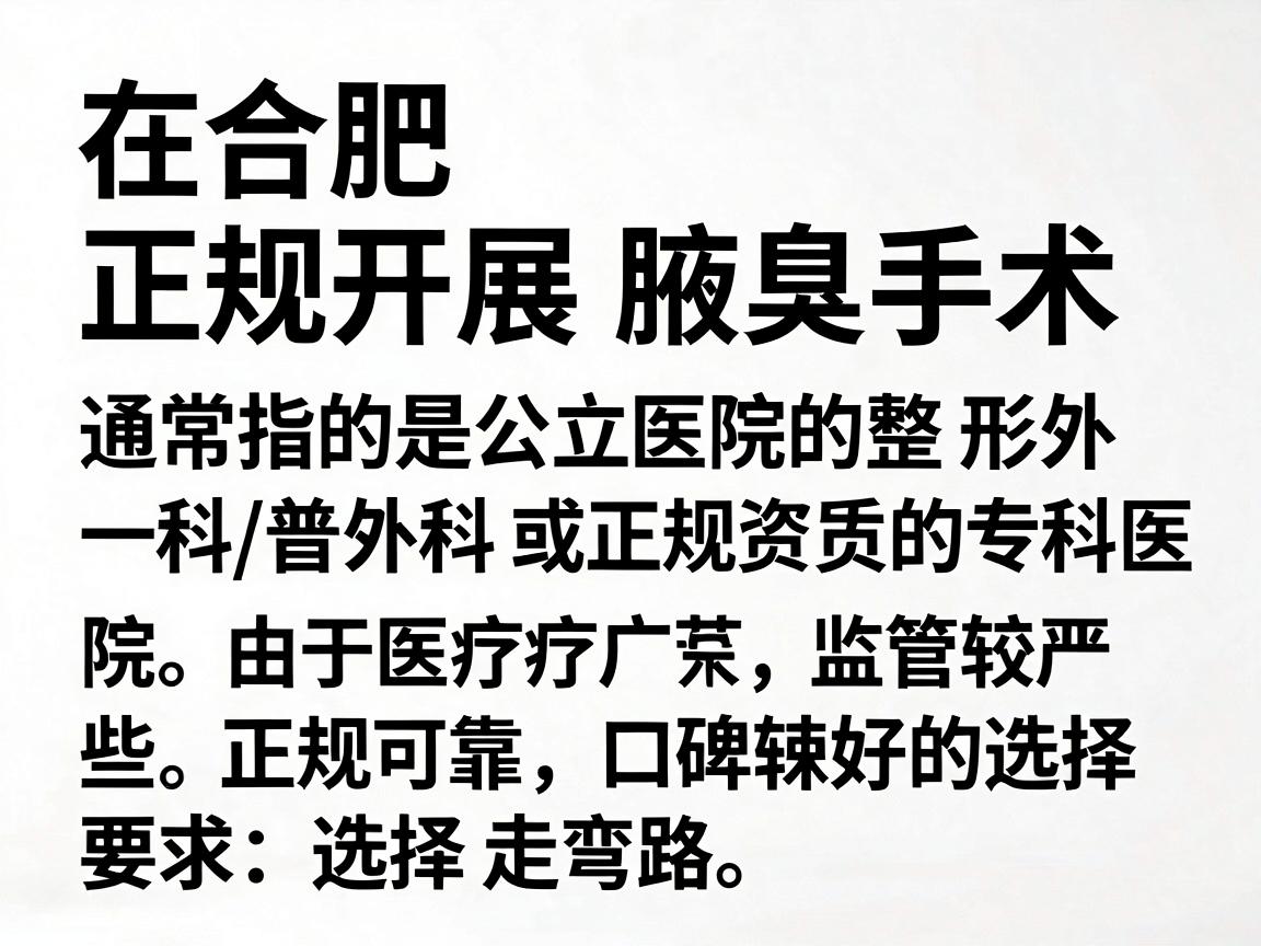 在合肥，正规开展腋臭手术的医院通常指的是公立医院的整形外科/普外科，或正规资质的专科医院。由于医疗广告监管较严，这里直接为你整理一些正规可靠、口碑较好的选择，并附上选择注意事项，以帮助你避免走弯路