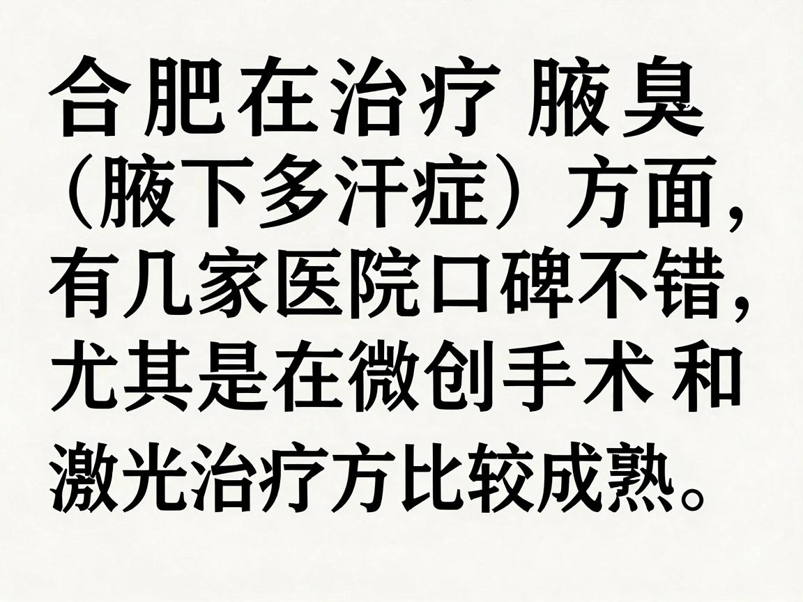 合肥在治疗腋臭（腋下多汗症）方面，有几家医院口碑不错，尤其是在微创手术和激光治疗方面比较成熟。以下是几家值得参考的医院（无排名先后）