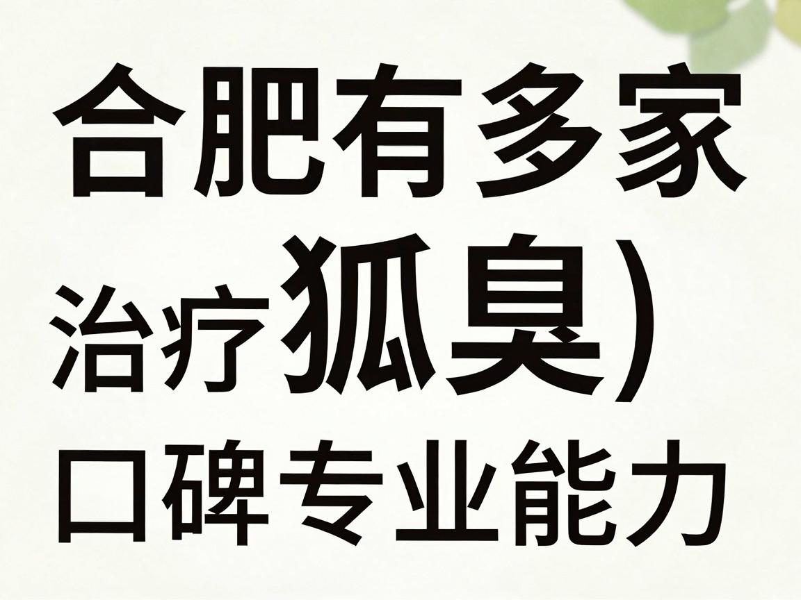 合肥有多家医院在治疗狐臭（腋臭）方面有较好的口碑和专业能力，以下是一些建议的医院和科室，供你参考