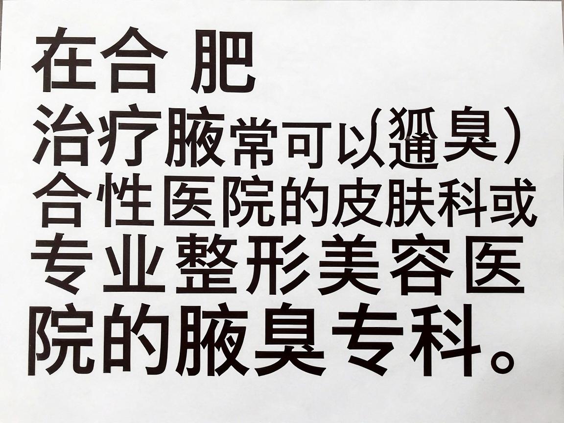 在合肥，治疗腋臭（狐臭）通常可以选择综合性医院的皮肤科或专业整形美容医院的腋臭专科。以下是合肥地区口碑较好、技术比较成熟的几家医院供你参考（排名不分先后）