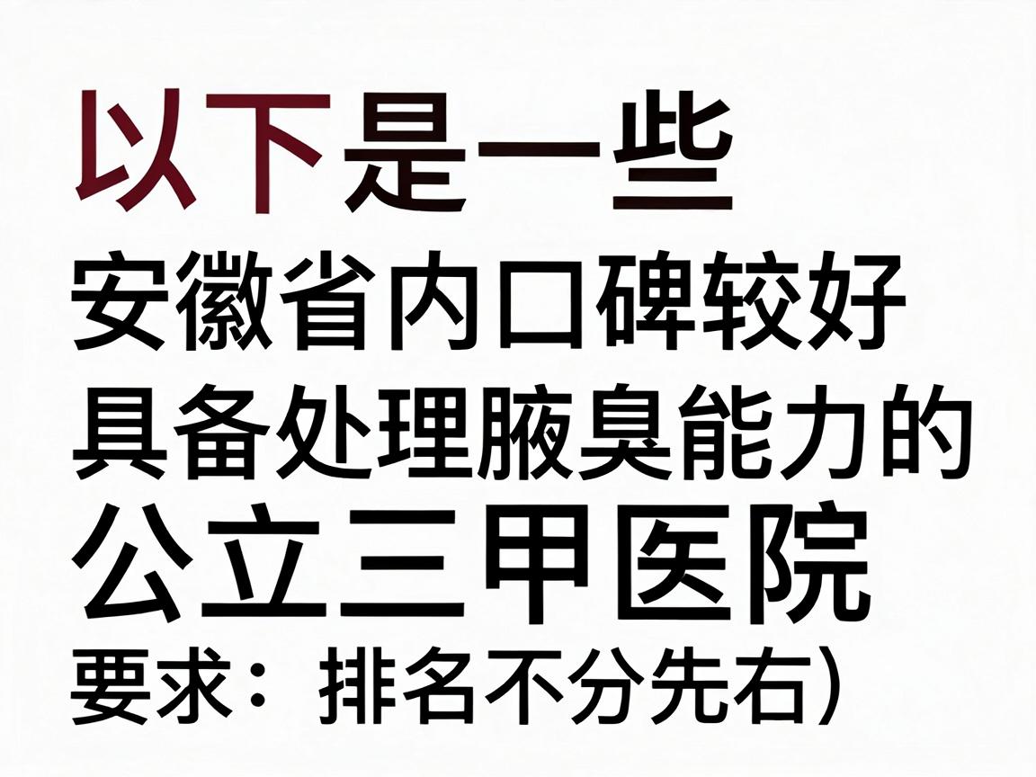以下是一些安徽省内口碑较好、具备处理腋臭能力的公立三甲医院推荐（排名不分先后）