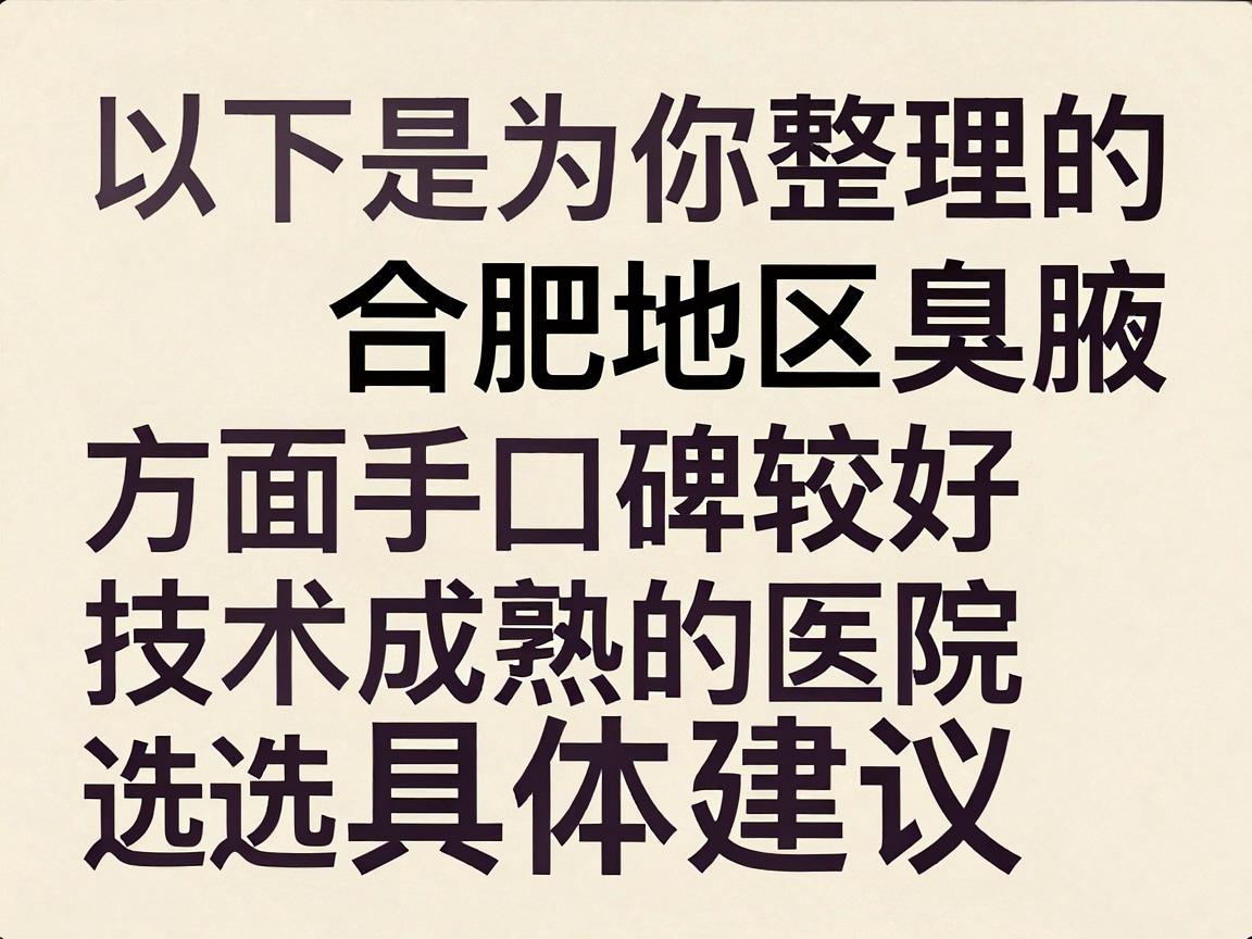 以下是为你整理的合肥地区在腋臭手术方面口碑较好、技术成熟的医院选择及具体建议