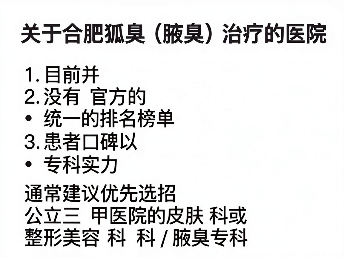 关于合肥狐臭（腋臭）治疗的医院排名，目前并没有官方的、统一的排名榜单。不过，根据合肥地区的医疗资源、患者口碑以及医院的专科实力，通常建议优先选择公立三甲医院的皮肤科或整形美容科/腋臭专科
