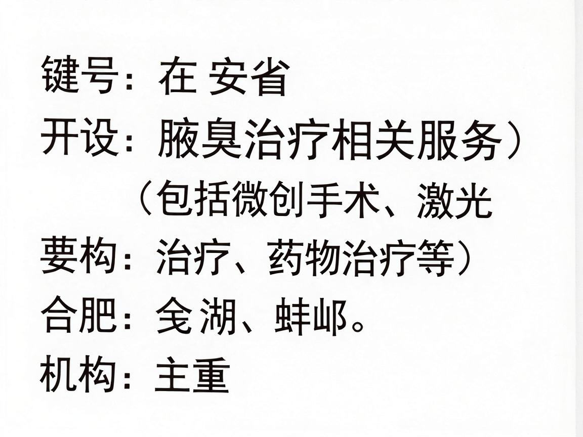 在安徽省,开设腋臭治疗相关服务(包括微创手术、激光治疗、药物治疗等)的医疗机构主要分布在合肥、芜湖、蚌埠等主要城市。以下是部分可提供腋臭治疗的医院及机构信息,供你参考 在安徽省,开设腋臭治疗相关服务(包括微创手术、激光治疗、药物治疗等)的医疗机构主要分布在合肥、芜湖、蚌埠等主要城市。以下是部分可提供腋臭治疗的医院及机构信息,供你参考