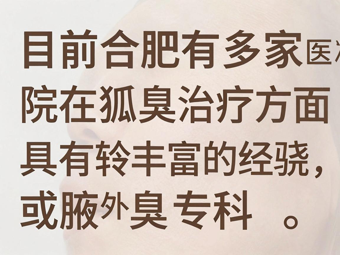 目前合肥有多家医院在狐臭治疗方面具有较丰富的经验，通常包括皮肤科、整形外科或腋臭专科。以下是一些在治疗狐臭方面口碑较好的医院及科室，供你参考