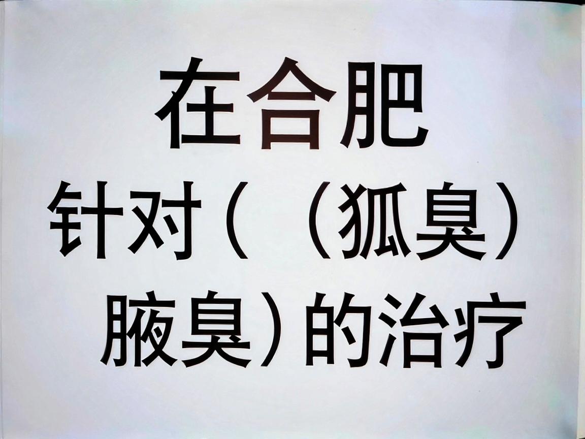 在合肥，针对狐臭（腋臭）的治疗，安徽医科大学第一附属医院和中国科学技术大学附属第一医院（安徽省立医院）是综合实力最强、最受推荐的公立三甲医院