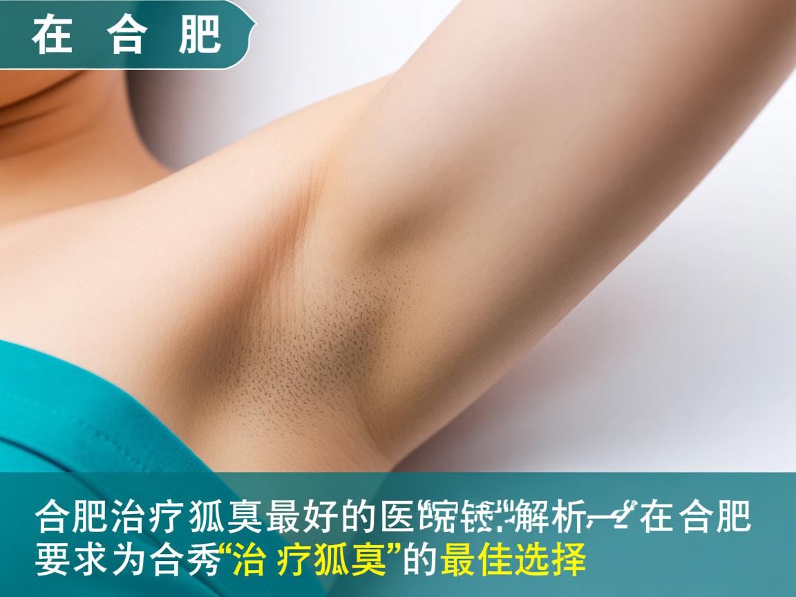 在合肥治疗狐臭最好的医院,合肥腋秀专科解析在合肥治疗狐臭的最佳选择 在合肥治疗狐臭最好的医院,合肥腋秀专科解析在合肥治疗狐臭的最佳选择