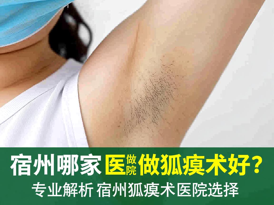 宿州哪家医院做狐臭术好？专业解析宿州狐臭术医院选择