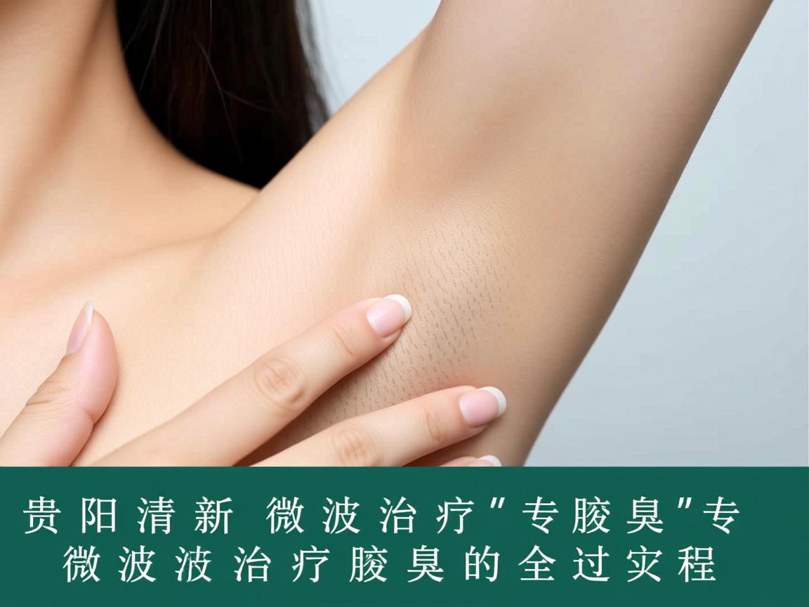 贵阳清新微波治疗腋臭,专业解析微波治疗腋臭的全过程 贵阳清新微波治疗腋臭,专业解析微波治疗腋臭的全过程