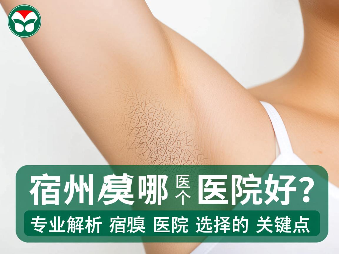 宿州腋臭哪个医院好？专业解析宿州腋臭医院选择的关键点