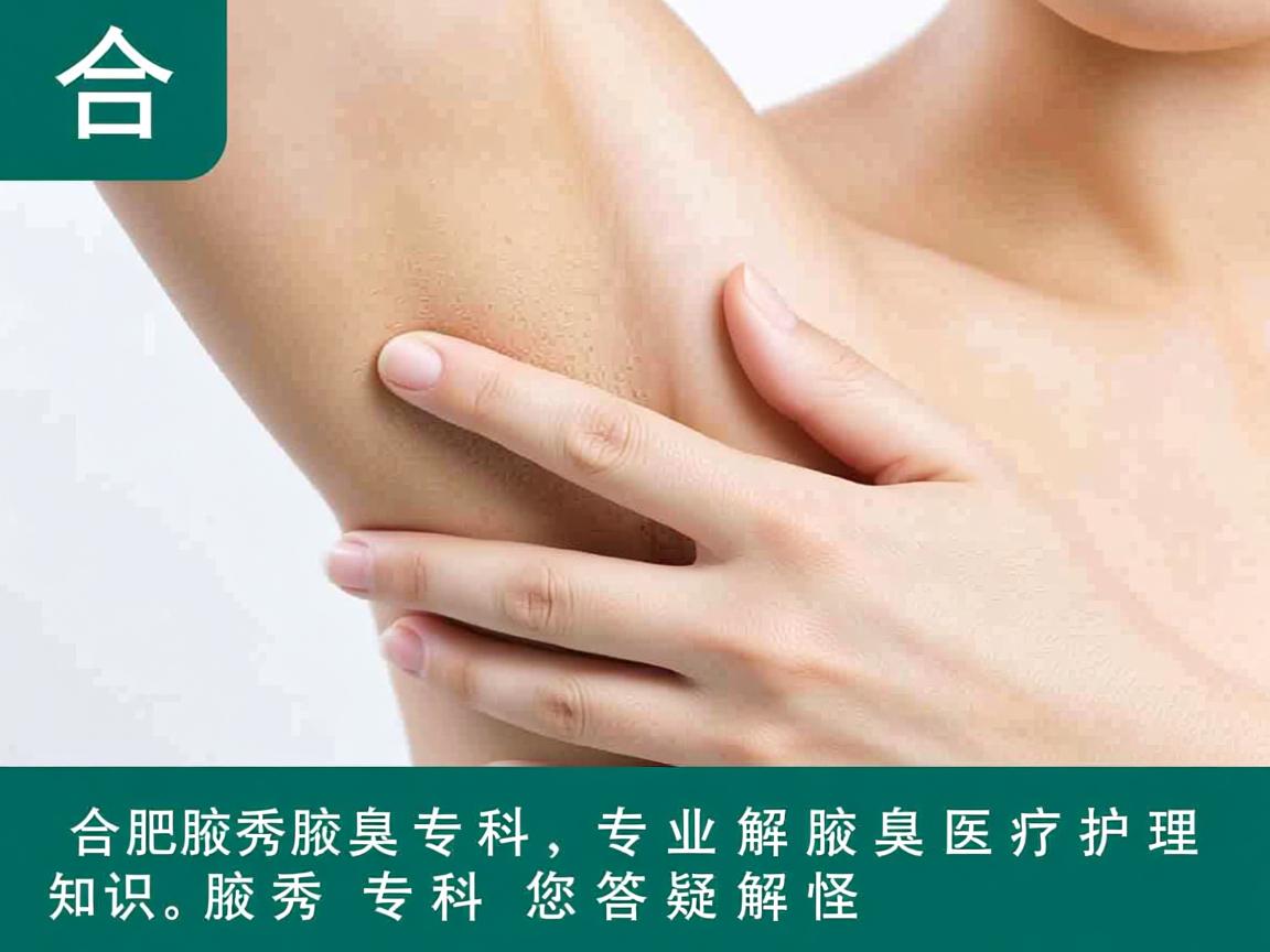 合肥腋秀腋臭专科，专业解析腋臭医疗护理知识，腋秀专科为您答疑解惑