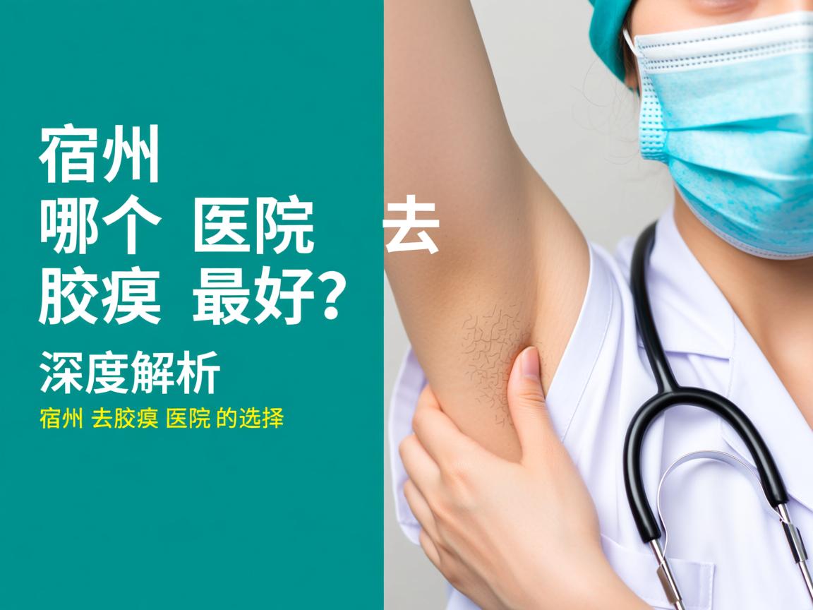 宿州哪个医院去腋臭最好？深度解析宿州去腋臭医院的选择