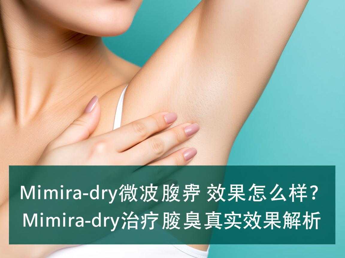 Miradry微波治疗腋臭效果怎么样？Miradry治疗腋臭真实效果解析