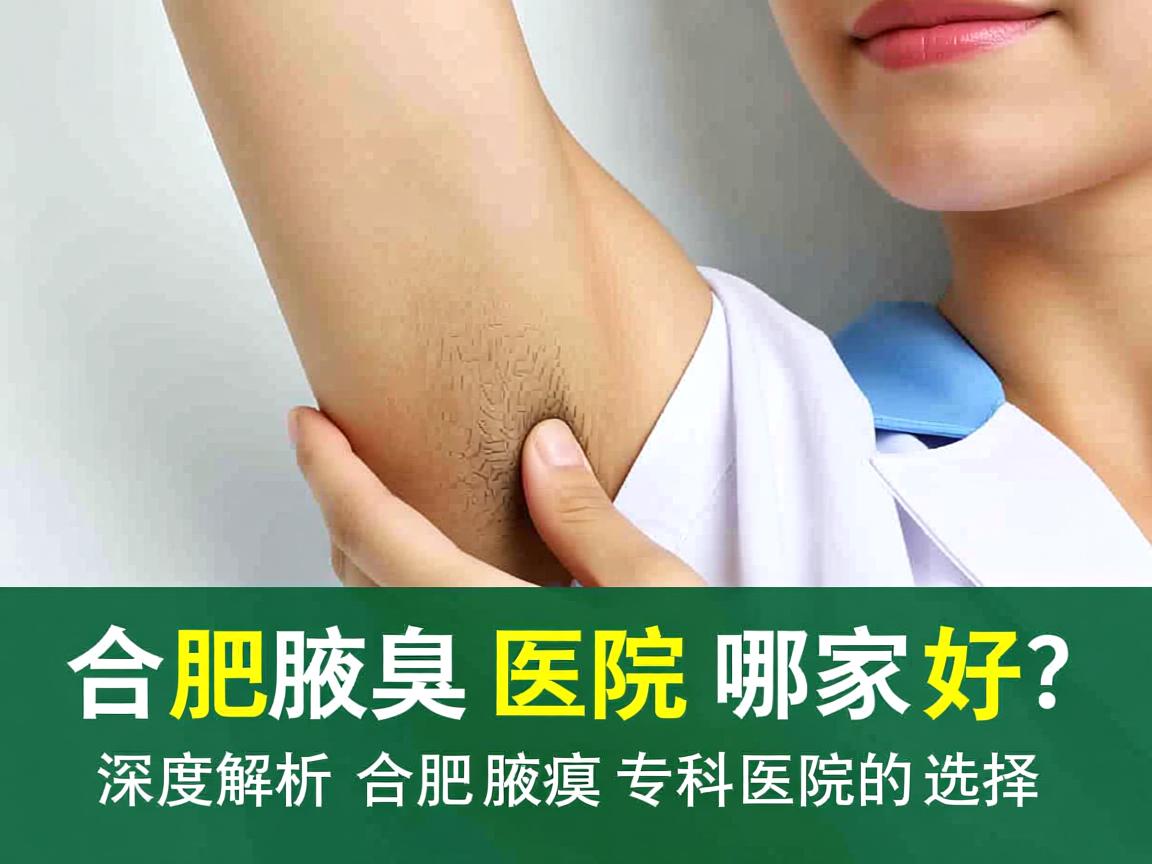 合肥腋臭医院哪家好?深度解析合肥腋臭专科医院的选择 合肥腋臭医院哪家好?深度解析合肥腋臭专科医院的选择