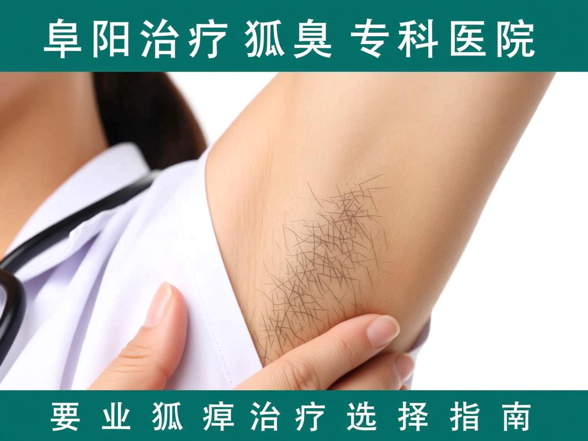 阜阳治疗狐臭的专科医院,专业狐臭治疗选择指南 阜阳治疗狐臭的专科医院,专业狐臭治疗选择指南