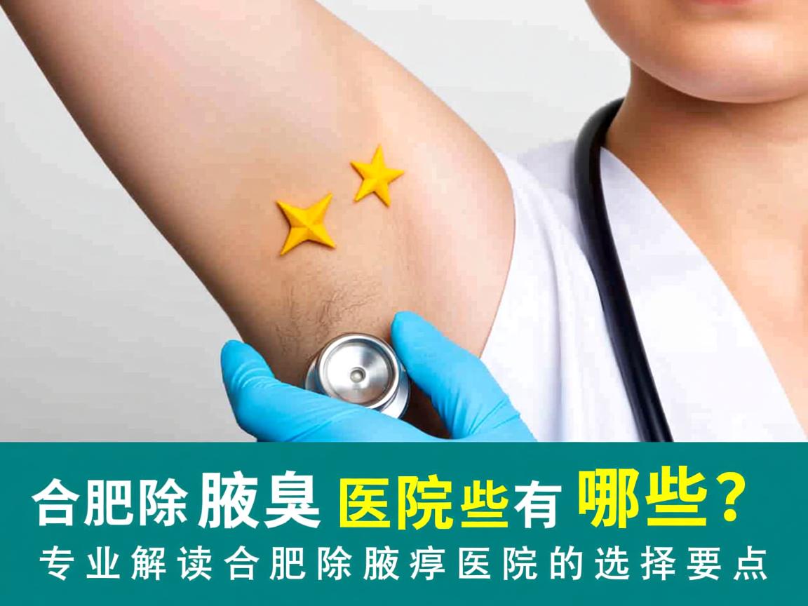 合肥除腋臭医院有哪些？专业解读合肥除腋臭医院的选择要点