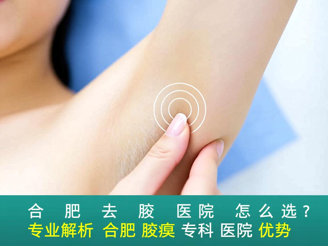 合肥去腋臭医院怎么选?专业解析合肥腋臭专科医院优势 合肥去腋臭医院怎么选?专业解析合肥腋臭专科医院优势