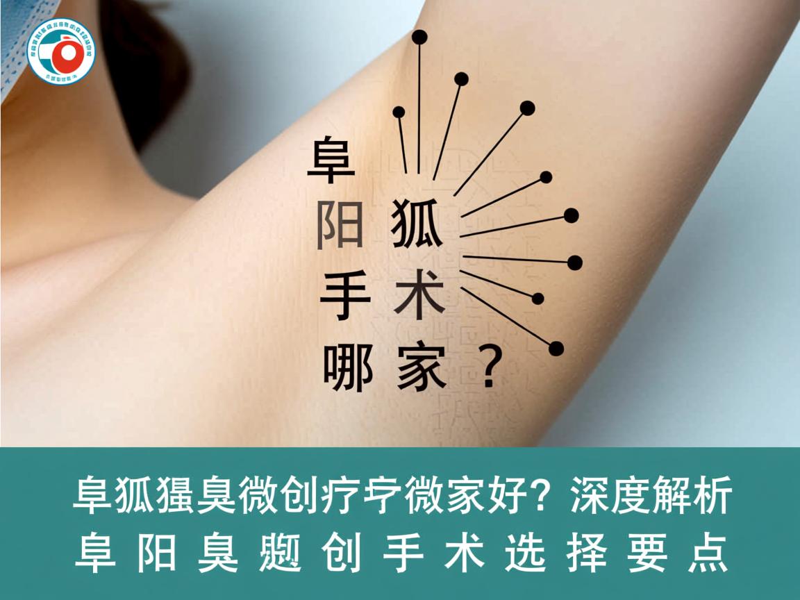 阜阳狐臭微创手术哪家好？深度解析阜阳狐臭微创手术选择要点