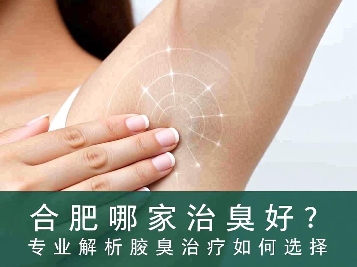 合肥哪家治腋臭好?专业解析腋臭治疗如何选择 合肥哪家治腋臭好?专业解析腋臭治疗如何选择