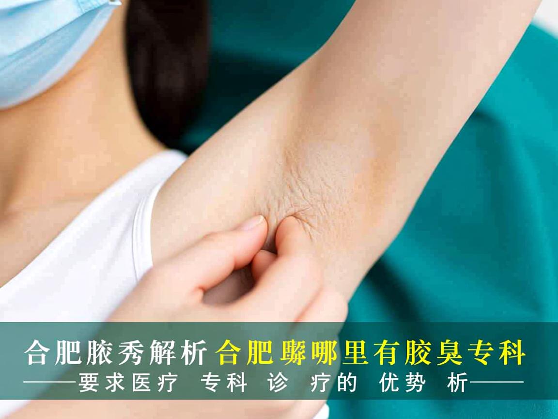 合肥腋秀解析，合肥哪里有腋臭专科，专科诊疗的优势解析