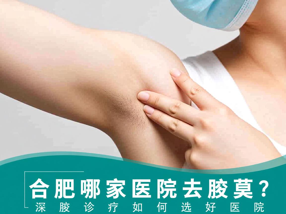 合肥哪家医院去腋臭好？深度解析腋臭诊疗如何选择好医院