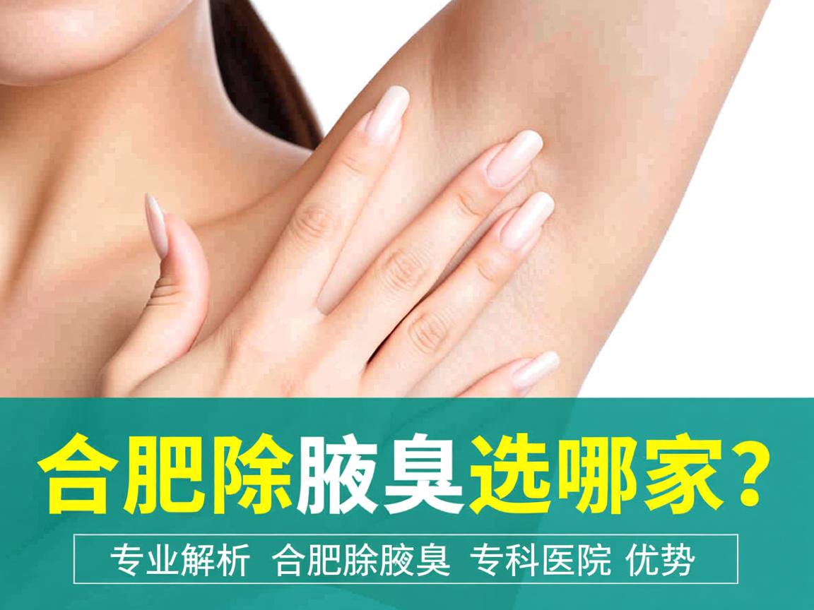 合肥除腋臭选哪家？专业解析合肥除腋臭专科医院优势