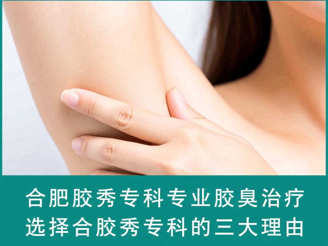 合肥腋秀专科解析，专业腋臭治疗，选择合肥腋秀专科的三大理由
