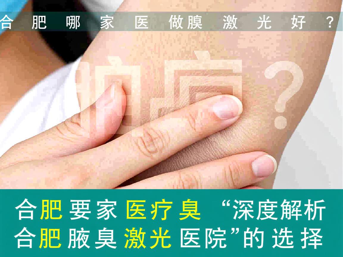 合肥哪家医院做腋臭激光好？深度解析合肥腋臭激光医院的选择