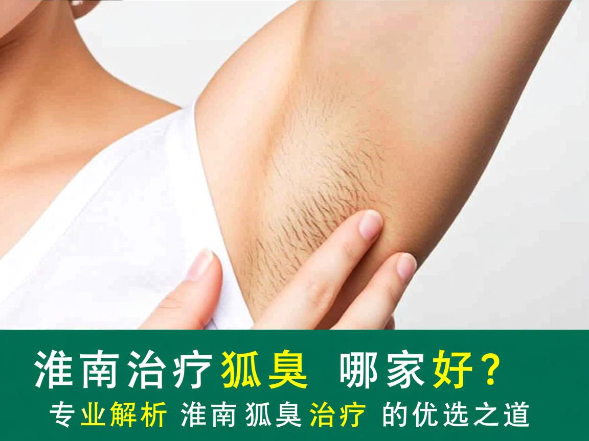 淮南治疗狐臭哪家好？专业解析淮南狐臭治疗的优选之道